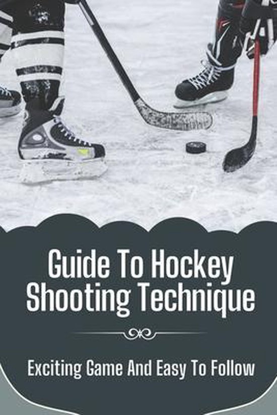 Guide To Hockey Shooting Technique Exciting Game And Easy To Follow