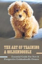 The Art Of Training A Goldendoodle: Essential Guide For New & Prospective Goldendoodle Owners