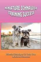 Miniature Schnauzer Training Success: Effective Techniques To Train Your Miniature Schnauzer