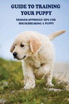 Guide To Training Your Puppy: Trainer-Approved Tips For Housebreaking A Puppy