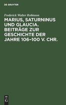 Marius, Saturninus Und Glaucia. Beitrage Zur Geschichte Der Jahre 106-100 V. Chr.
