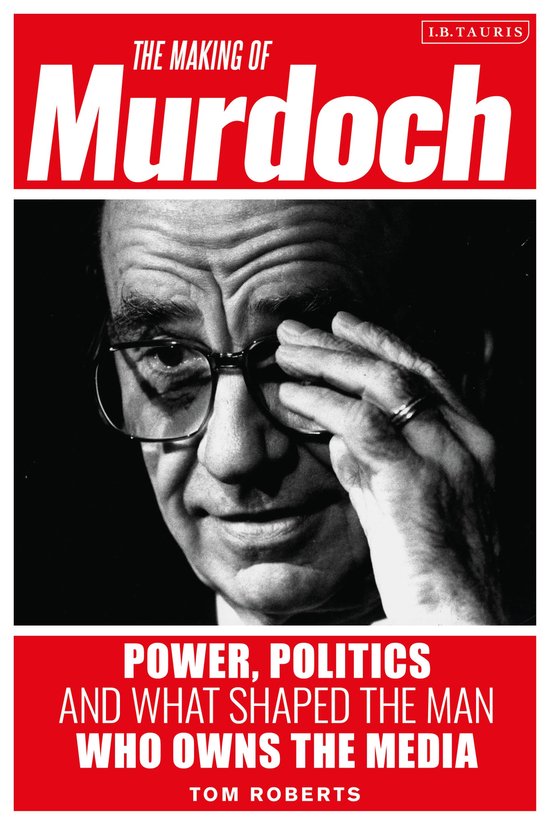 The Making of Murdoch: Power, Politics and What Shaped the M ... - cover