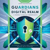 Guardians of the Digital Realm: A Friendly Guide to Cybersecurity