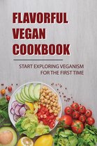 Flavorful Vegan Cookbook: Start Exploring Veganism For The First Time
