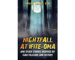Nightfall At Ifite-Oma And Other Stories Inspired by Igbo Folklore And History