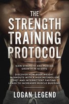 The Strength Training Protocol: Gain Strength and Muscle Growth in 10 Days: Discover how Bodyweight Workouts with a High Metabolism Diet and Intermittent Fasting Leads to Increased Muscle Building