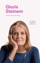 I Know This to be True - I Know This to Be True: Gloria Steinem