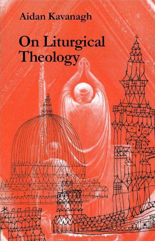 Couverture du livre : Aidan Kavanagh On Liturgical Theology. Fond orange avec un dessin schématique d'architecture et une personne mains jointes.