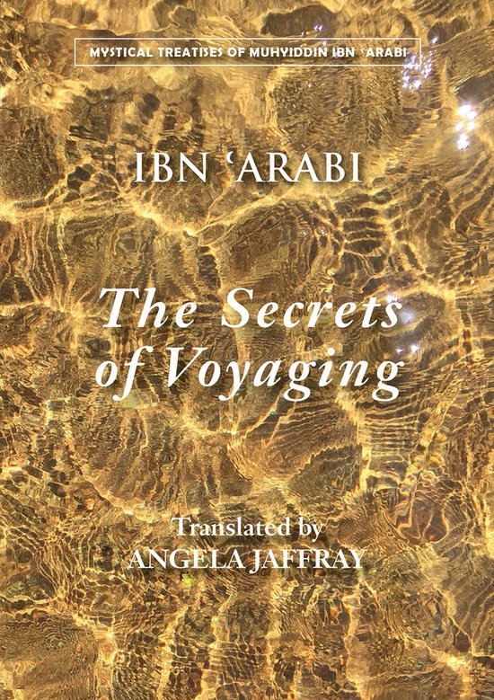 Boekcover van 'The Secrets of Voyaging' door Ibn Arabi. Gouden, golvende watertextuur met witte tekst. 'Mystical Treatises of Muhyiddin Ibn Arabi', 'Ibn Arabi', 'The Secrets of Voyaging', 'Translated by Angela Jaffray'.