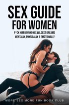 Sex and Relationship Books for Men and Women 3 - Sex Guide for Women: F*ck Him Beyond His Wildest Dreams - Mentally, Physically & Emotionally