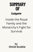 Summary Of Endgame Inside the Royal Family and the Monarchy's Fight for Survival by Omid Scobie