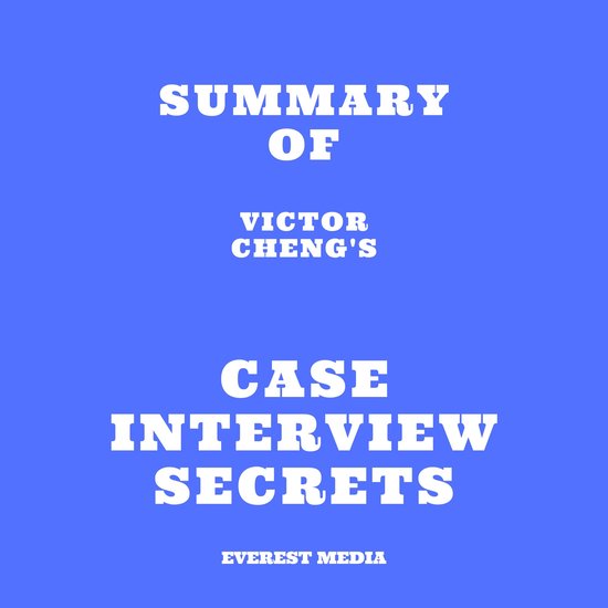 Summary of Victor Cheng's Case Interview Secrets