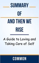 Summary Of And Then We Rise A Guide to Loving and Taking Care of Self by Common