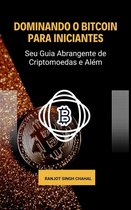 Dominando o Bitcoin para Iniciantes: Seu Guia Abrangente de Criptomoedas e Além