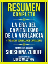 Resumen Completo - La Era Del Capitalismo De La Vigilancia (The Age Of Surveillance Capitalism) - Basado En El Libro De Shoshana Zuboff