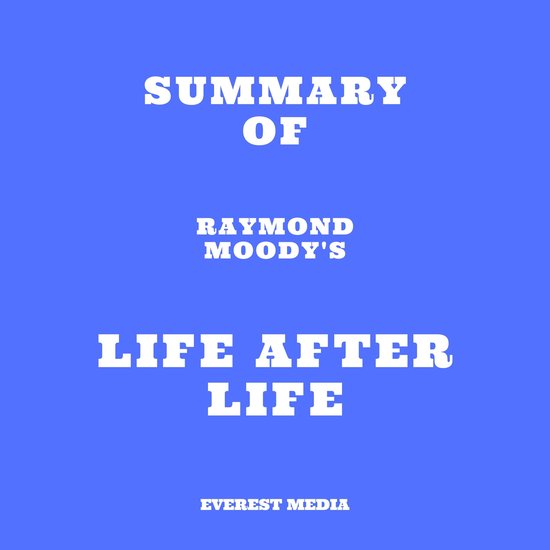 Summary of Raymond Moody's Life After Life, Everest Media
