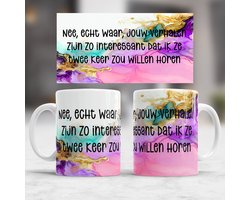 Mok Nee, echt waar, jouw verhalen zijn zo interessant dat ik ze twee keer zou willen horen - sarcasm - sarcastic - sarcasmalert - sarcasticaf - Gift - Cadeau - sarcasme - sarcastisch - sarcasmealert - natuurlijk - natuurlijk - tuurlijk