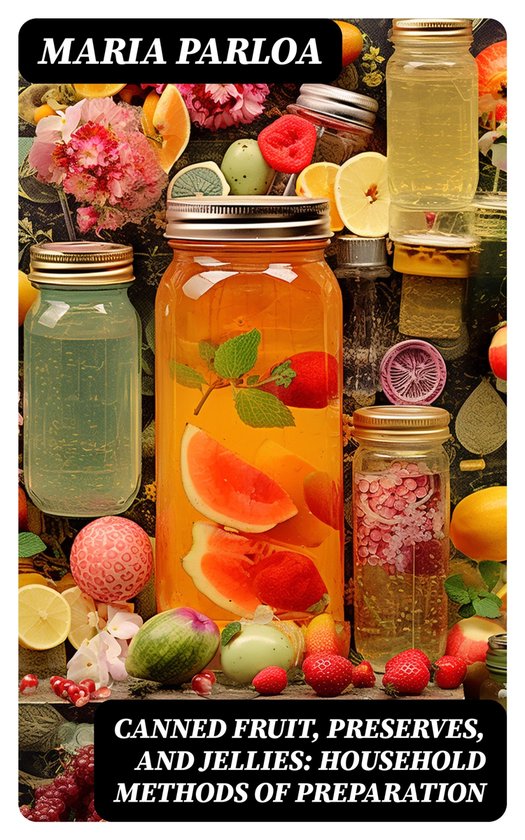 Canned Fruit, Preserves, and Jellies: Household Methods of P ... - cover