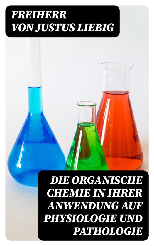 Die organische Chemie in ihrer Anwendung auf Physiologie und ... - cover