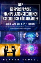 NLP FÜR ANFÄNGER KÖRPERSPRACHE MANIPULATIONSTECHNIKEN PSYCHOLOGIE FÜR ANFÄNGER - Das 4 in 1 Buch: Wie Sie Menschen lesen, die Psyche verstehen und das Unterbewusstsein effektiv beeinflussen