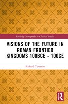Routledge Monographs in Classical Studies- Visions of the Future in Roman Frontier Kingdoms 100BCE - 100CE