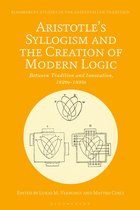 Bloomsbury Studies in the Aristotelian Tradition- Aristotle's Syllogism and the Creation of Modern Logic