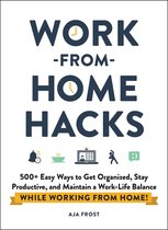 WorkfromHome Hacks 500 Easy Ways to Get Organized, Stay Productive, and Maintain a WorkLife Balance While Working from Home