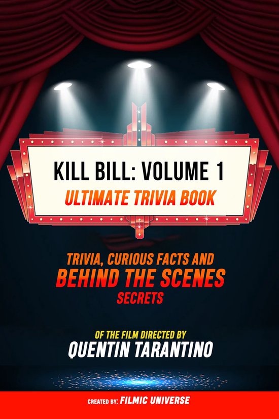 Kill Bill: Volume 1 - Ultimate Trivia Book: Trivia, Curious Facts And Behind The Scenes Secrets Of The Film Directed By Quentin Tarantino
