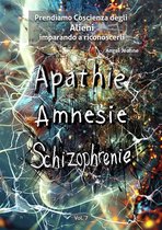 Apatìa, Amnesia, Schizofrenia - Prendiamo Coscienza degli ALIENI, imparando a riconoscerli - Vol. 7