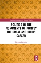 Routledge Monographs in Classical Studies- Politics in the Monuments of Pompey the Great and Julius Caesar