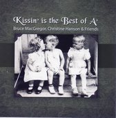 Bruce MacGregor, Christine Hanson & Friends - Kissin' Is The Best Of A' (CD)