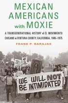 Mexican Americans with Moxie: A Transgenerational History of El Movimiento Chicano in Ventura County, California, 1945-1975