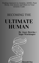 Becoming the Ultimate Human: Finding Answers to Anxiety, ADHD, Poor Sleep, Gut Issues and More in Your Genetic Code by Gary Brecka and Sage Workinger.
