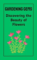 Gardening Gems : Discovering the Beauty of Flowers