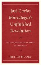 Jose Carlos Mariategui'S Unfinished Revolution