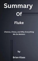 Summary Of Fluke Chance, Chaos, and Why Everything We Do Matters by Brian Klaas