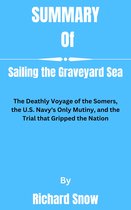 Summary of Sailing the Graveyard Sea The Deathly Voyage of the Somers, the U.S. Navy's Only Mutiny, and the Trial that Gripped the Nation By Richard Snow