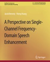 Synthesis Lectures on Speech and Audio Processing-A Perspective on Single-Channel Frequency-Domain Speech Enhancement