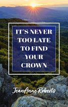 It's Never Too Late to Find Your Crown