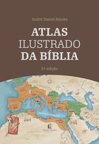 Atlas Ilustrado da Bíblia - Um guia completo para compreender o contexto histórico e geográfico das Escrituras