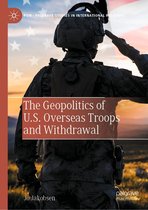 Palgrave Studies in International Relations - The Geopolitics of U.S. Overseas Troops and Withdrawal