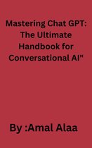 Mastering Chat GPT: The Ultimate Handbook for Conversational AI"