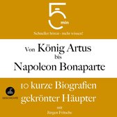 Von König Artus bis Napoleon Bonaparte: 10 kurze Biografien gekrönter Häupter