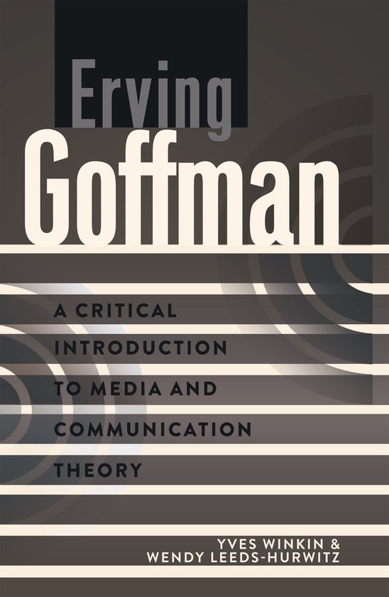 Boekcover met de titel "Erving Goffman: A Critical Introduction to Media and Communication Theory" door Yves Winkin & Wendy Leeds-Hurwitz.