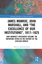 Routledge Advances in American History- James Monroe, John Marshall and ‘The Excellence of Our Institutions’, 1817–1825