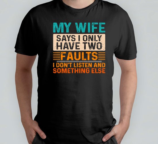 My Wife says i have two faults - T Shirt - HusbandAndDad - FamilyMan - DadLife - Fatherhood - ManEnVader - GezinMan - VaderLeven - VaderZijn