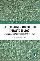 Routledge Studies in the History of Economics-The Economic Thought of Hilaire Belloc