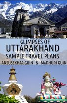 Pictorial Travelogue 11 - Glimpses of Uttarakhand: Sample Travel Plans