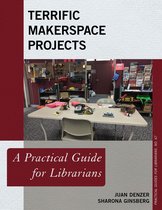 Practical Guides for Librarians- Terrific Makerspace Projects