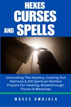 Prayer - Hexes, Curses And Spells: Unraveling The Mystery, Casting Out Demons & 100 Spiritual Warfare Prayers For Healing, Breakthrough, Favors & Blessings